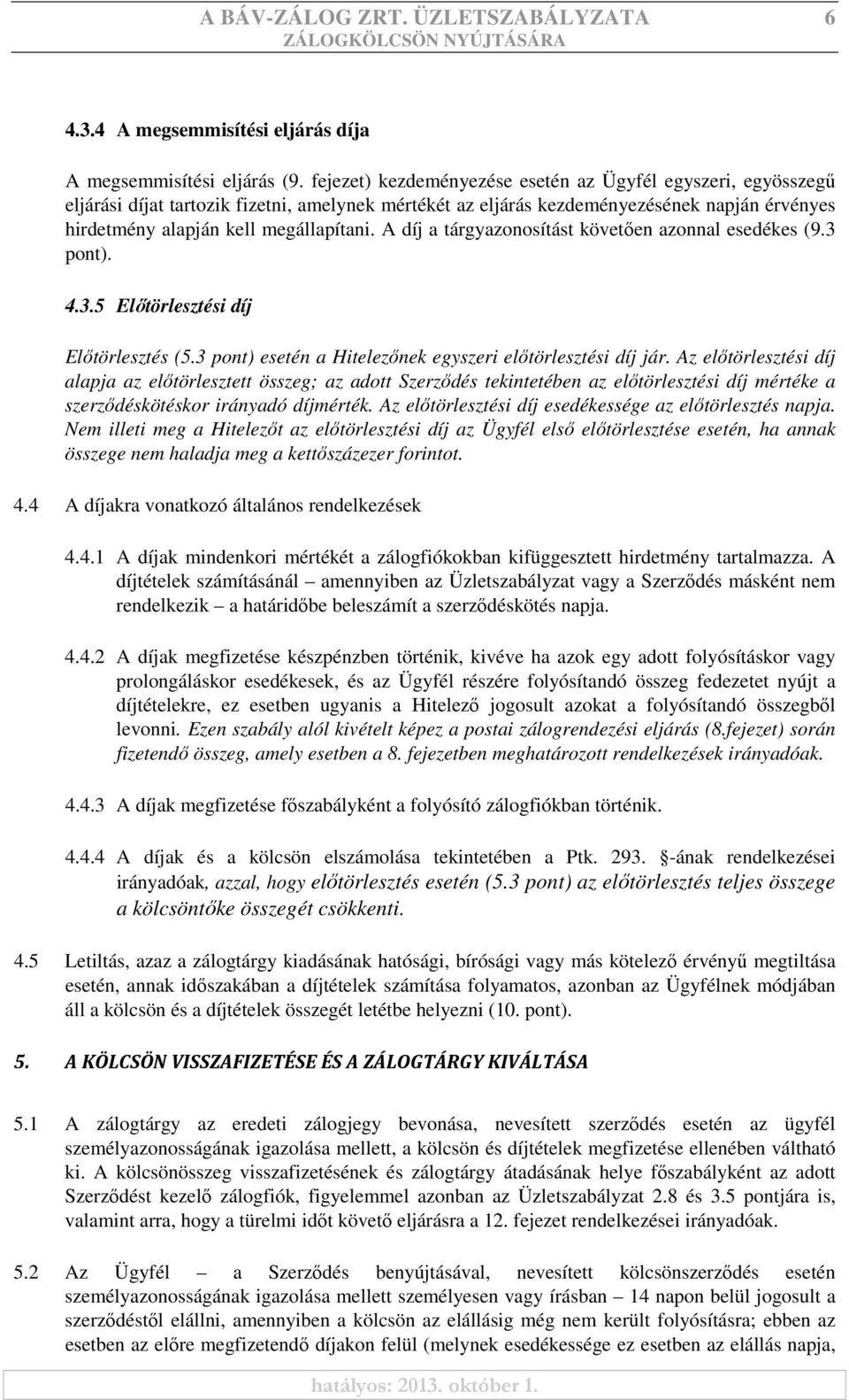 A díj a tárgyazonosítást követően azonnal esedékes (9.3 pont). 4.3.5 Előtörlesztési díj Előtörlesztés (5.3 pont) esetén a Hitelezőnek egyszeri előtörlesztési díj jár.