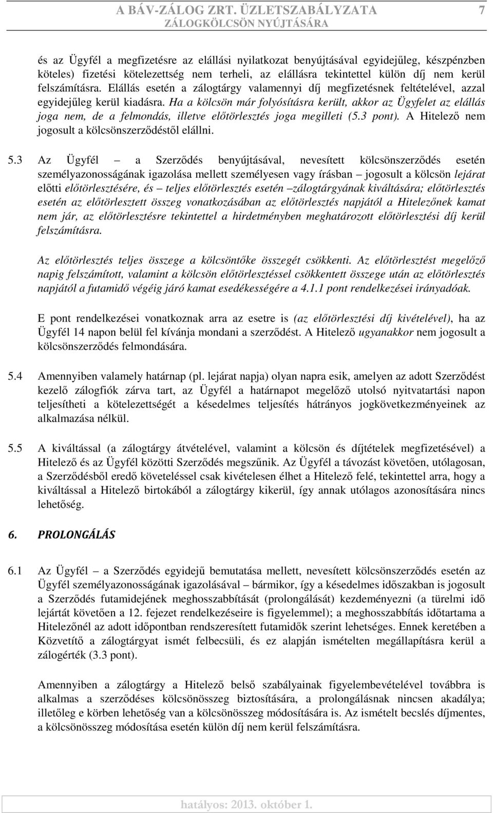 felszámításra. Elállás esetén a zálogtárgy valamennyi díj megfizetésnek feltételével, azzal egyidejűleg kerül kiadásra.