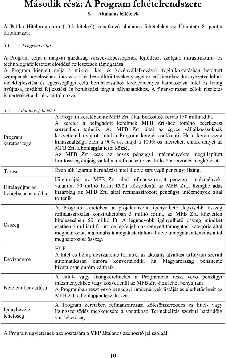 1 A Program célja A Program célja a magyar gazdaság versenyképességének fejlődését szolgáló infrastruktúra- és technológiafejlesztést előidéző fejlesztések támogatása.