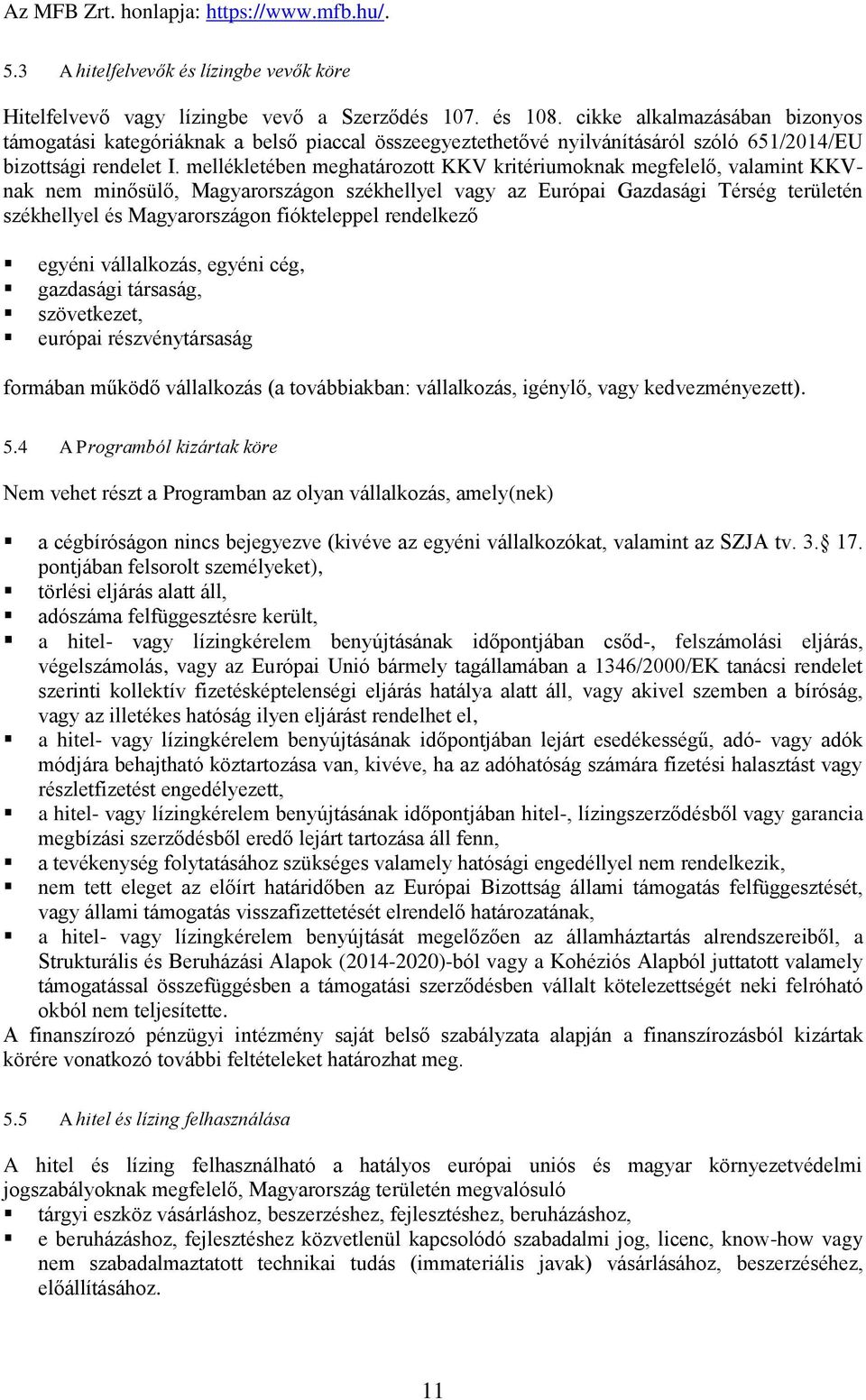 mellékletében meghatározott KKV kritériumoknak megfelelő, valamint KKVnak nem minősülő, Magyarországon székhellyel vagy az Európai Gazdasági Térség területén székhellyel és Magyarországon