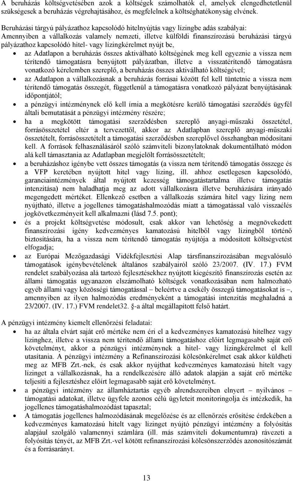 hitel- vagy lízingkérelmet nyújt be, az Adatlapon a beruházás összes aktiválható költségének meg kell egyeznie a vissza nem térítendő támogatásra benyújtott pályázatban, illetve a visszatérítendő
