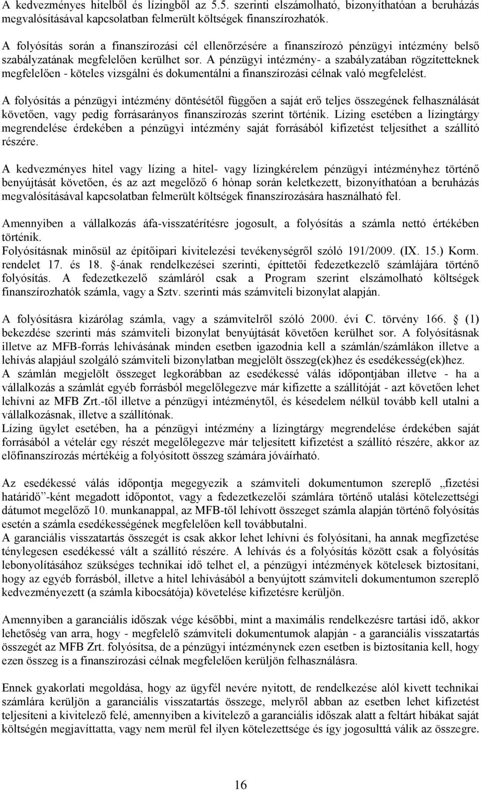 A pénzügyi intézmény- a szabályzatában rögzítetteknek megfelelően - köteles vizsgálni és dokumentálni a finanszírozási célnak való megfelelést.