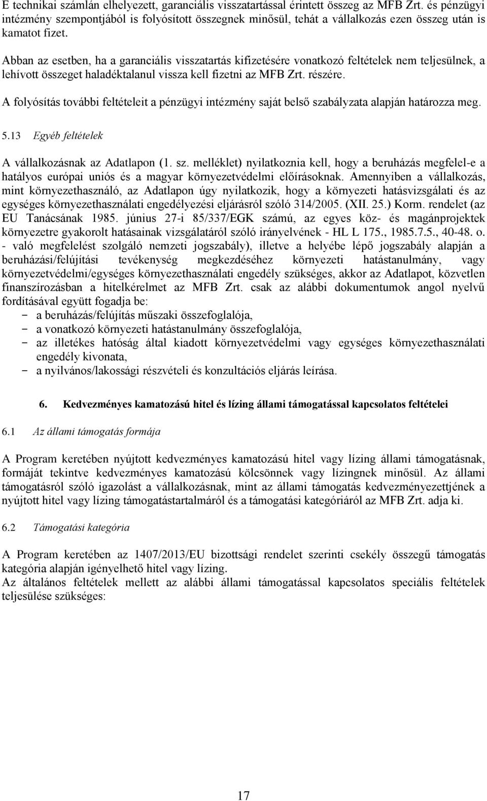 Abban az esetben, ha a garanciális visszatartás kifizetésére vonatkozó feltételek nem teljesülnek, a lehívott összeget haladéktalanul vissza kell fizetni az MFB Zrt. részére.