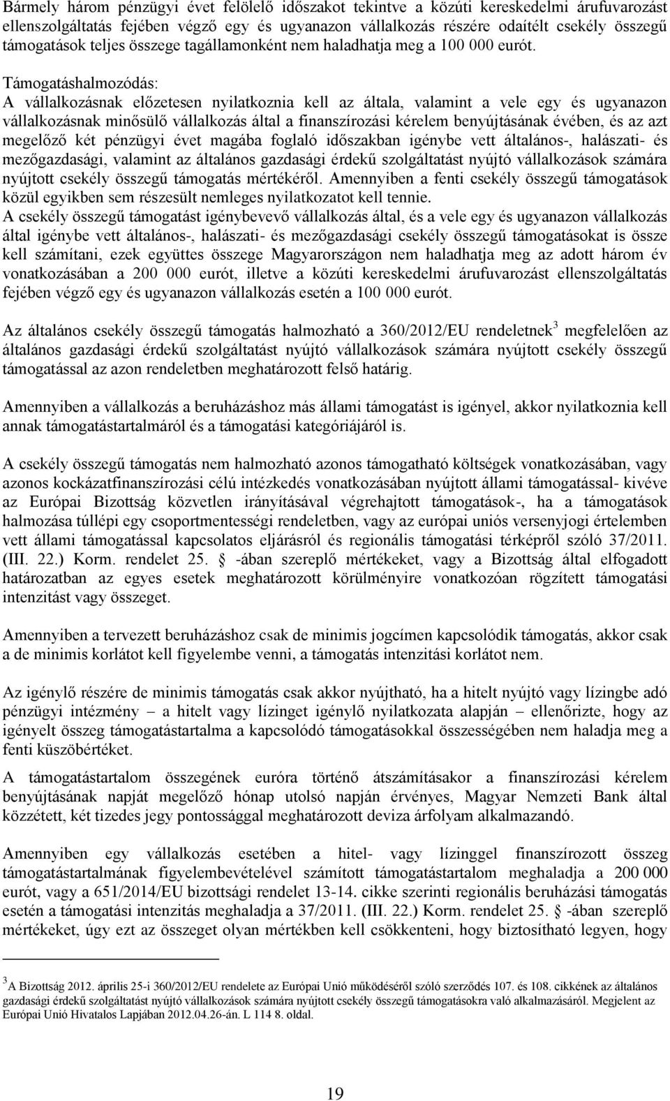 Támogatáshalmozódás: A vállalkozásnak előzetesen nyilatkoznia kell az általa, valamint a vele egy és ugyanazon vállalkozásnak minősülő vállalkozás által a finanszírozási kérelem benyújtásának évében,