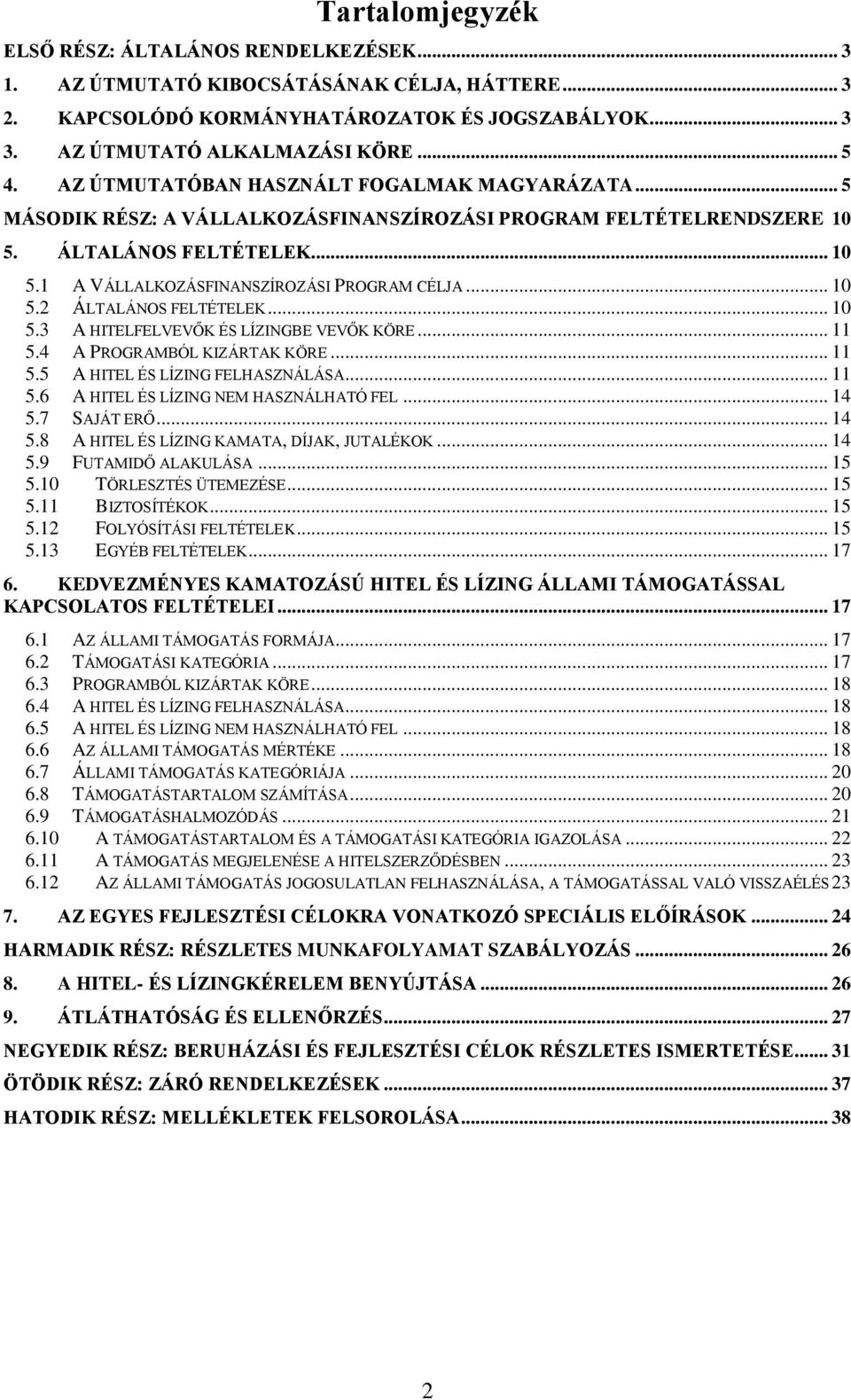 .. 10 5.2 ÁLTALÁNOS FELTÉTELEK... 10 5.3 A HITELFELVEVŐK ÉS LÍZINGBE VEVŐK KÖRE... 11 5.4 A PROGRAMBÓL KIZÁRTAK KÖRE... 11 5.5 A HITEL ÉS LÍZING FELHASZNÁLÁSA... 11 5.6 A HITEL ÉS LÍZING NEM HASZNÁLHATÓ FEL.