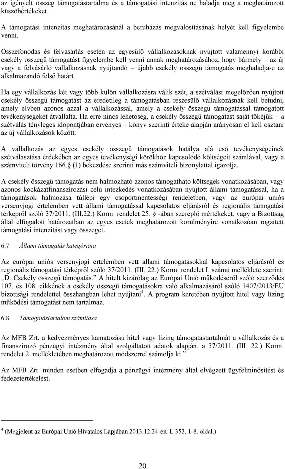 Összefonódás és felvásárlás esetén az egyesülő vállalkozásoknak nyújtott valamennyi korábbi csekély összegű támogatást figyelembe kell venni annak meghatározásához, hogy bármely az új vagy a