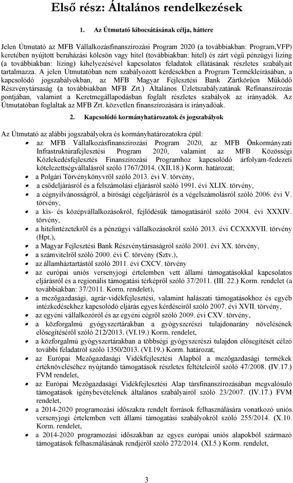 hitel) és zárt végű pénzügyi lízing (a továbbiakban: lízing) kihelyezésével kapcsolatos feladatok ellátásának részletes szabályait tartalmazza.