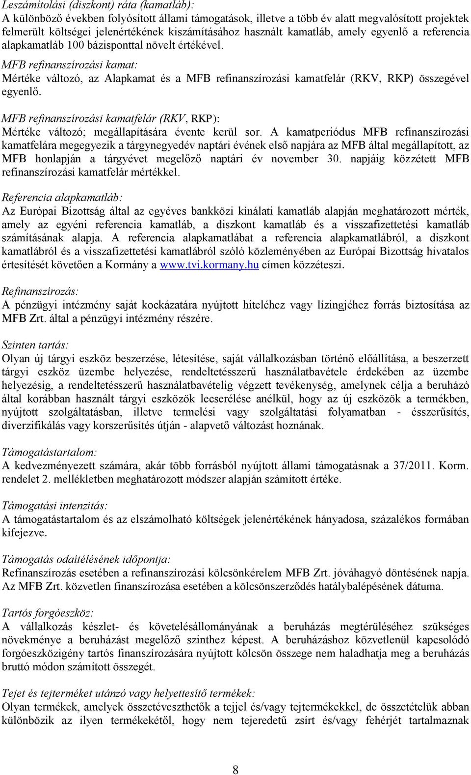 MFB refinanszírozási kamat: Mértéke változó, az Alapkamat és a MFB refinanszírozási kamatfelár (RKV, RKP) összegével egyenlő.