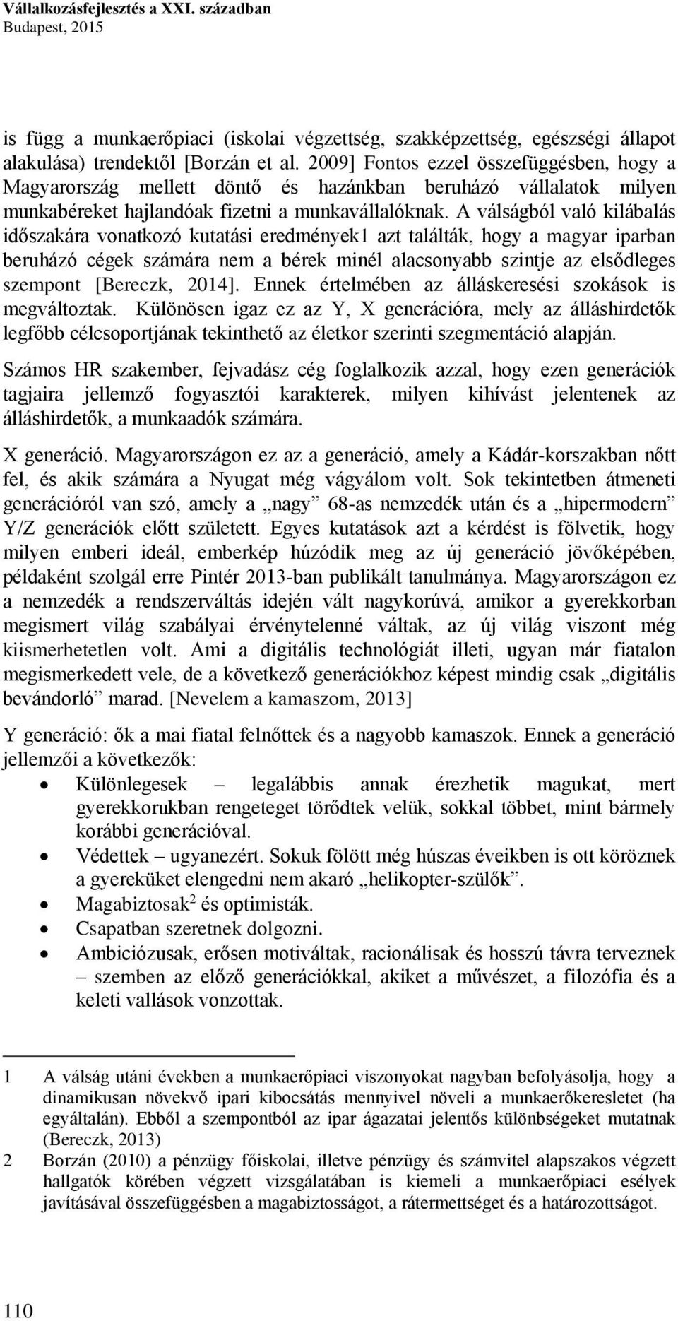 A válságból való kilábalás időszakára vonatkozó kutatási eredmények1 azt találták, hogy a magyar iparban beruházó cégek számára nem a bérek minél alacsonyabb szintje az elsődleges szempont [Bereczk,