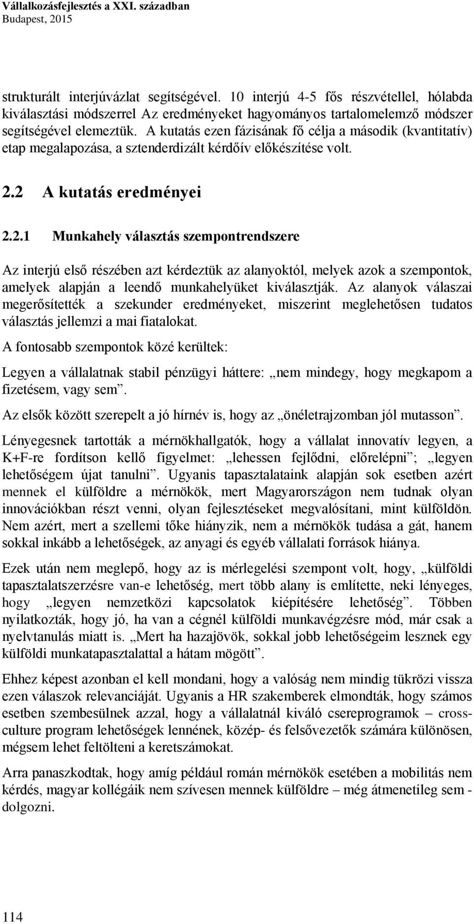 A kutatás ezen fázisának fő célja a második (kvantitatív) etap megalapozása, a sztenderdizált kérdőív előkészítése volt. 2.