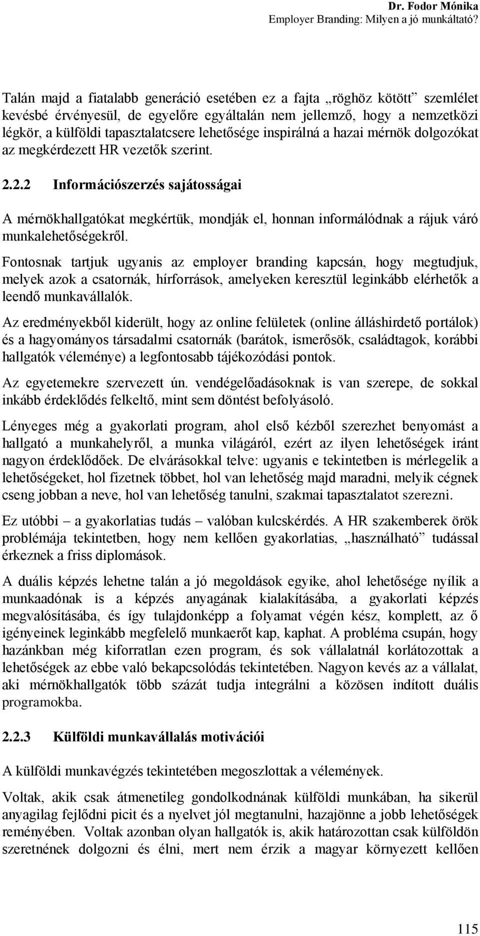 2.2 Információszerzés sajátosságai A mérnökhallgatókat megkértük, mondják el, honnan informálódnak a rájuk váró munkalehetőségekről.