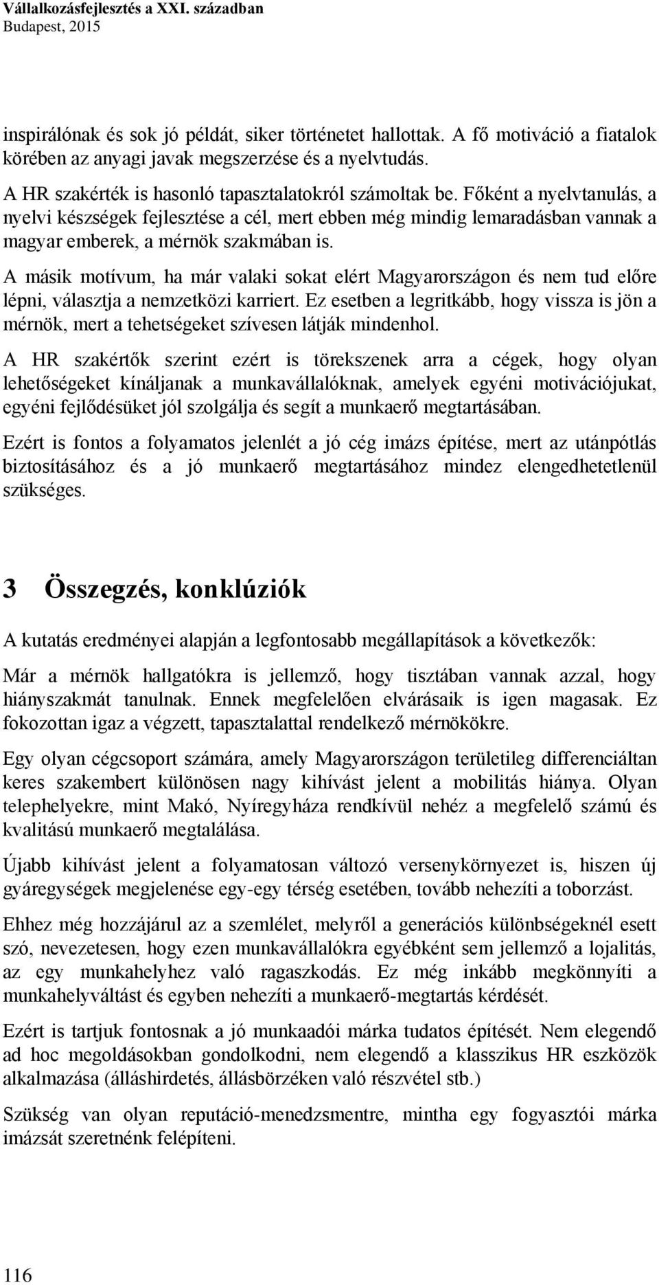 A másik motívum, ha már valaki sokat elért Magyarországon és nem tud előre lépni, választja a nemzetközi karriert.