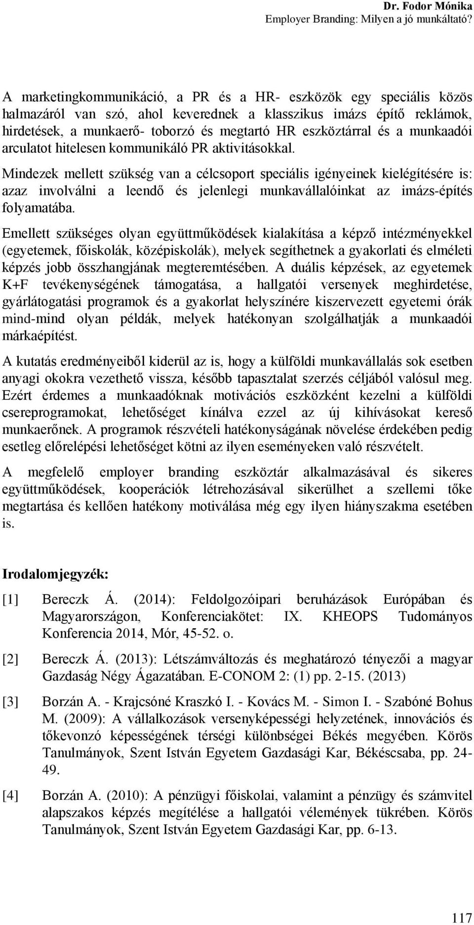 Mindezek mellett szükség van a célcsoport speciális igényeinek kielégítésére is: azaz involválni a leendő és jelenlegi munkavállalóinkat az imázs-építés folyamatába.