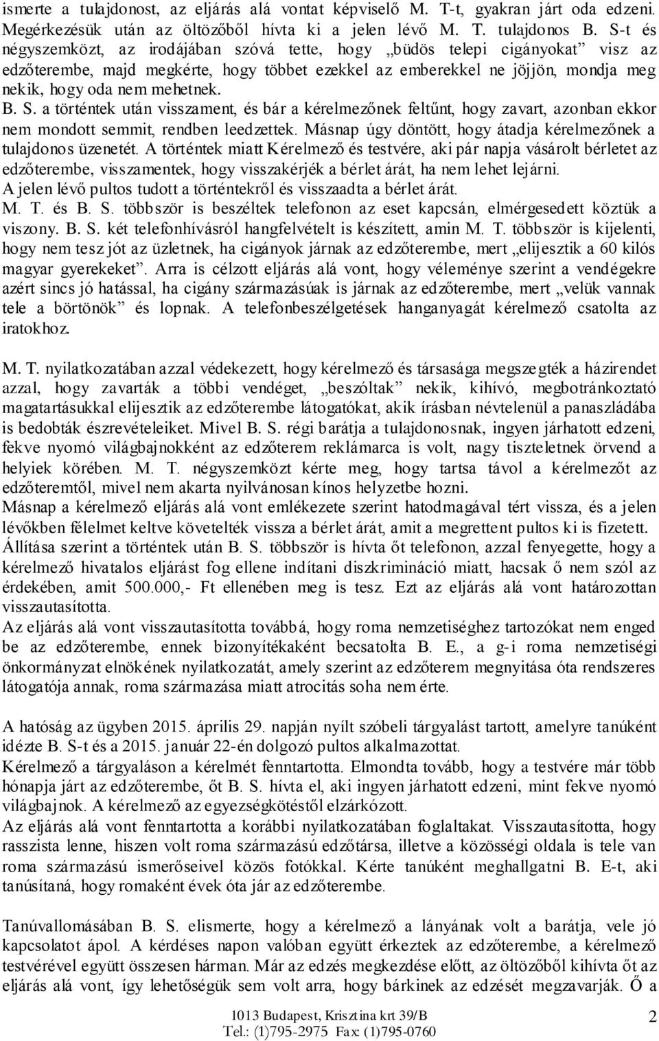 B. S. a történtek után visszament, és bár a kérelmezőnek feltűnt, hogy zavart, azonban ekkor nem mondott semmit, rendben leedzettek. Másnap úgy döntött, hogy átadja kérelmezőnek a tulajdonos üzenetét.
