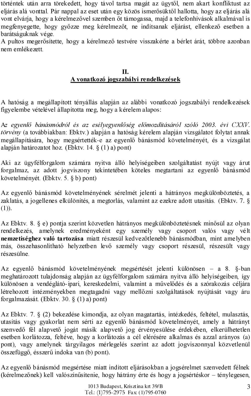 kérelmezőt, ne indítsanak eljárást, ellenkező esetben a barátságuknak vége. A pultos megerősítette, hogy a kérelmező testvére visszakérte a bérlet árát, többre azonban nem emlékezett. II.