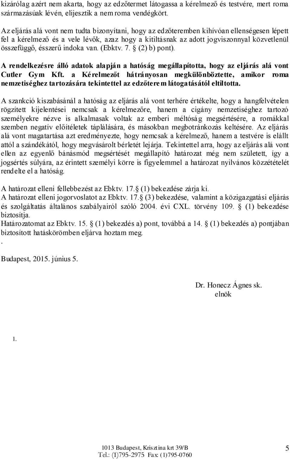 ésszerű indoka van. (Ebktv. 7. (2) b) pont). A rendelkezésre álló adatok alapján a hatóság megállapította, hogy az eljárás alá vont Cutler Gym Kft.