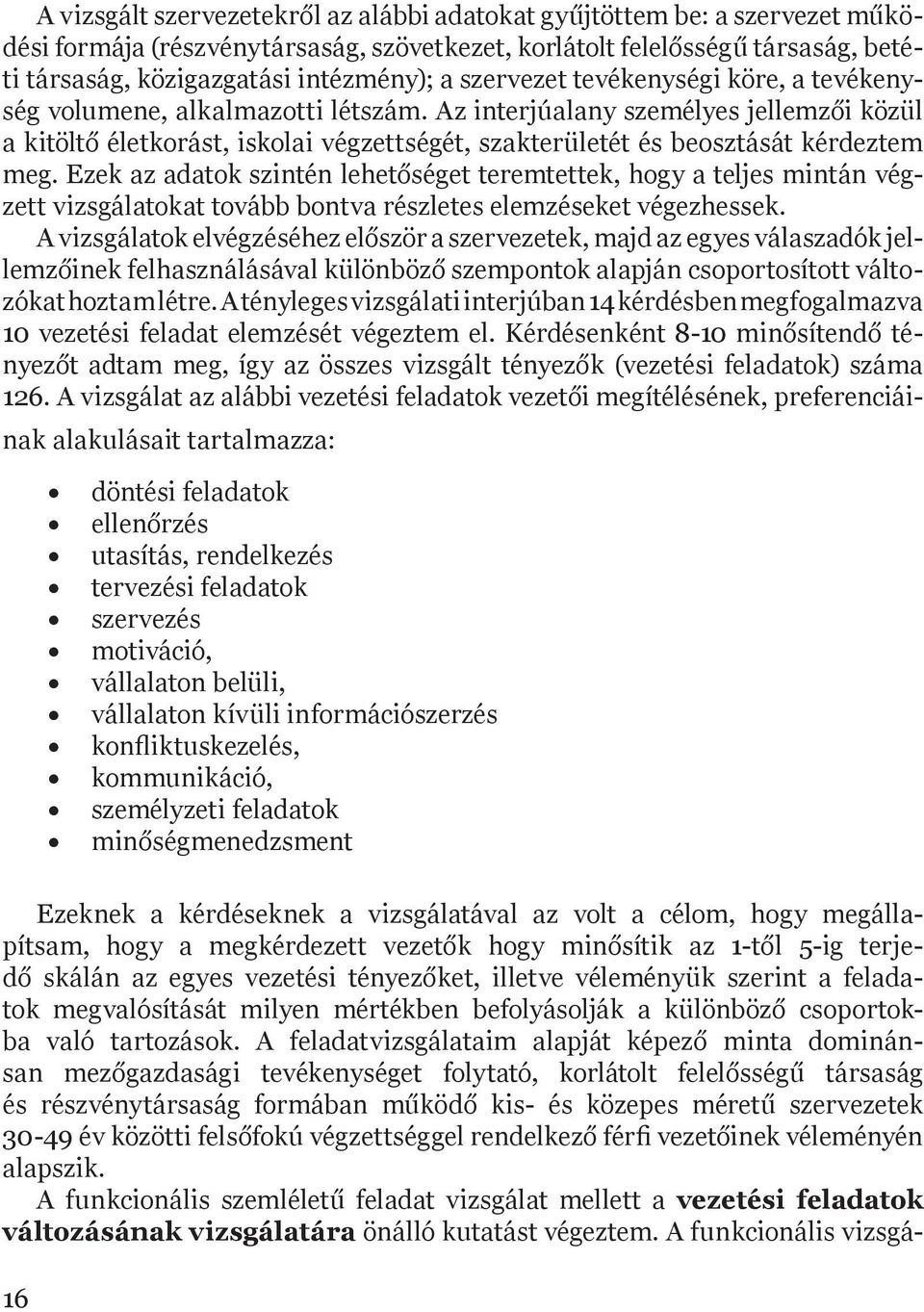 Az interjúalany személyes jellemzői közül a kitöltő életkorást, iskolai végzettségét, szakterületét és beosztását kérdeztem meg.