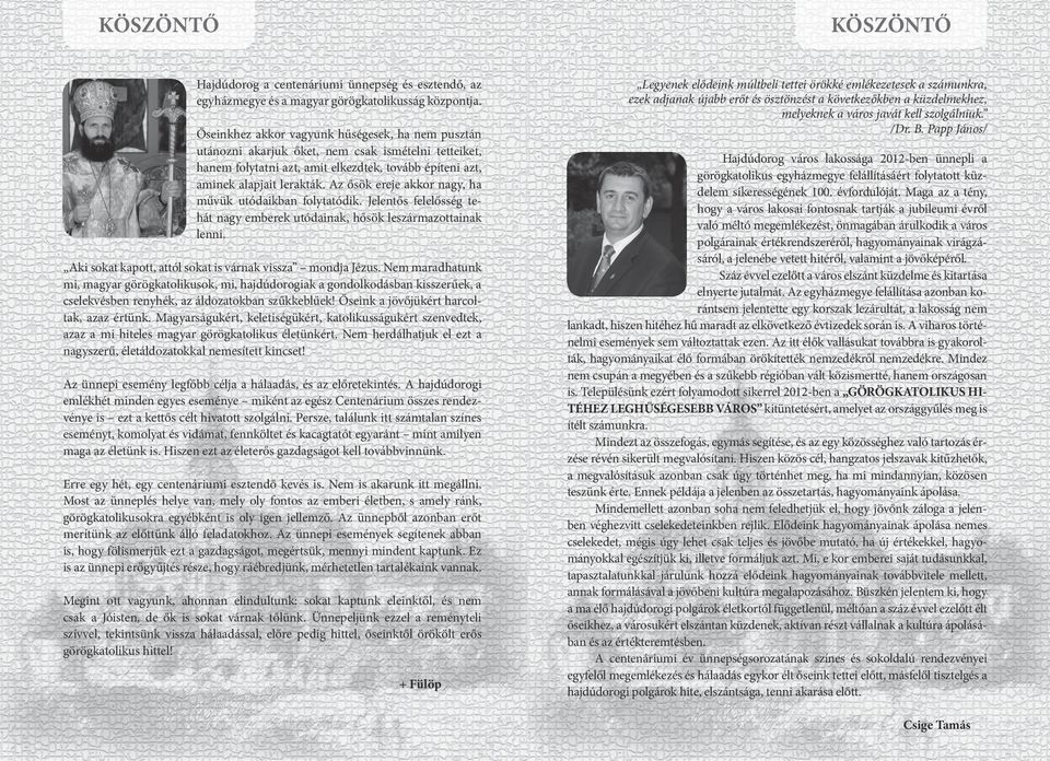 Az ősök ereje akkor nagy, ha művük utódaikban folytatódik. Jelentős felelősség tehát nagy emberek utódainak, hősök leszármazottainak lenni. Aki sokat kapott, attól sokat is várnak vissza mondja Jézus.