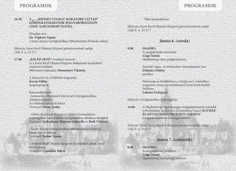 00 KIS ÉJI ZENE évadzáró koncert és a Szent Bazil Oktatsi Központ diákjainak munkáiból rendezett kiállítás Művészeti szaktanár: Monostory Viktória A koncertet és a kiállítást megnyitja: Kocsis Fülöp