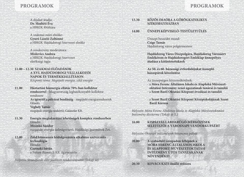 tagja 11.00 12.30 SZAKMAI ELŐADÁSOK A XVI. HAJDÚDOROGI VÁLLALKOZÓI NAPOK ÉS TERMÉKKIÁLLÍTÁSON Központi téma: Megújuló energia, zöld energia 11.