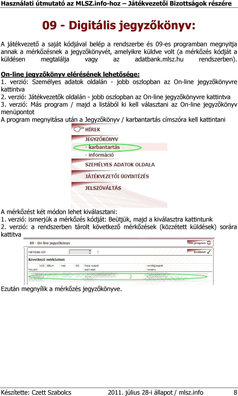 verzió: Játékvezetık oldalán - jobb oszlopban az On-line jegyzıkönyvre kattintva 3.