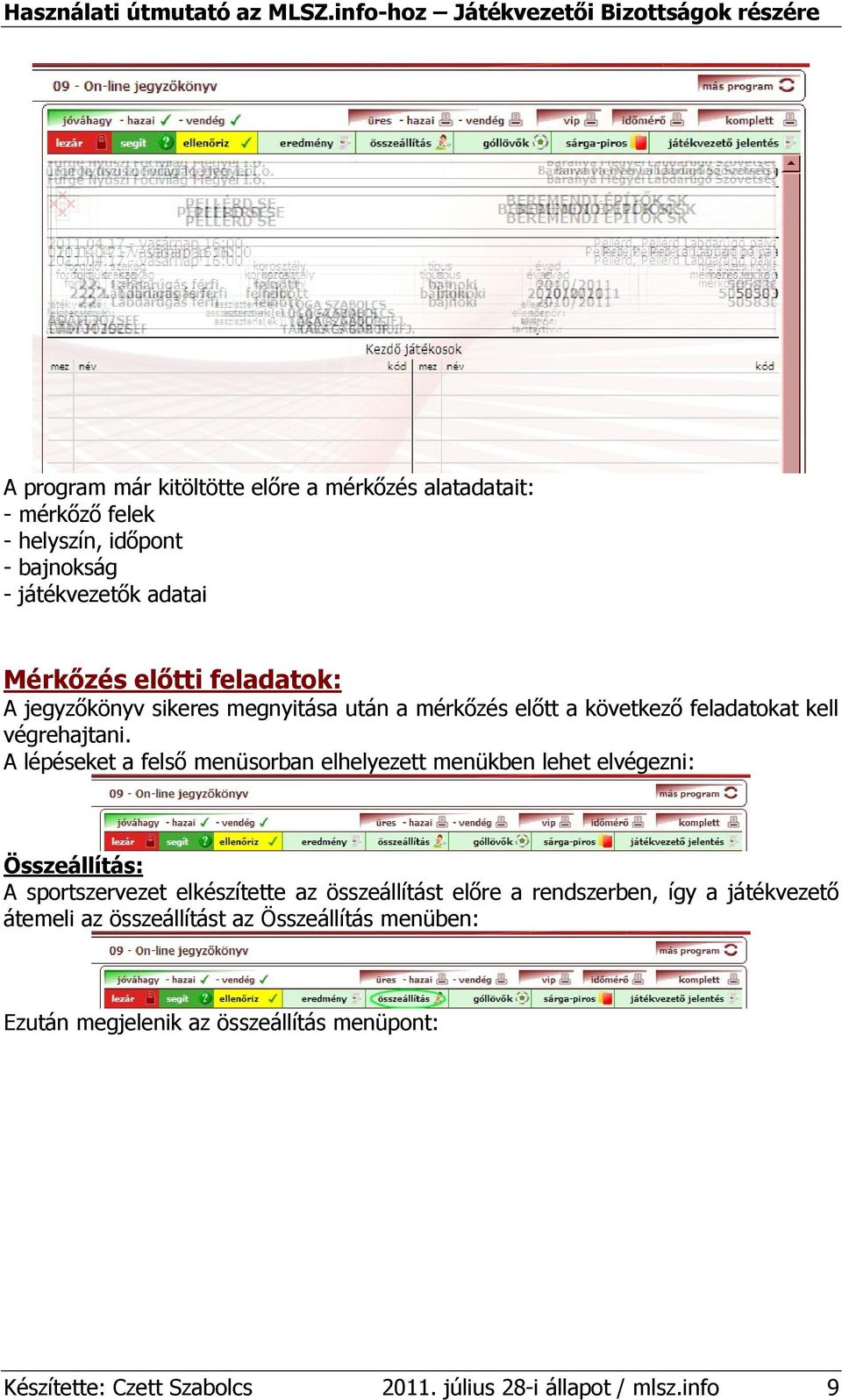 A lépéseket a felsı menüsorban elhelyezett menükben lehet elvégezni: Összeállítás: A sportszervezet elkészítette az összeállítást elıre a