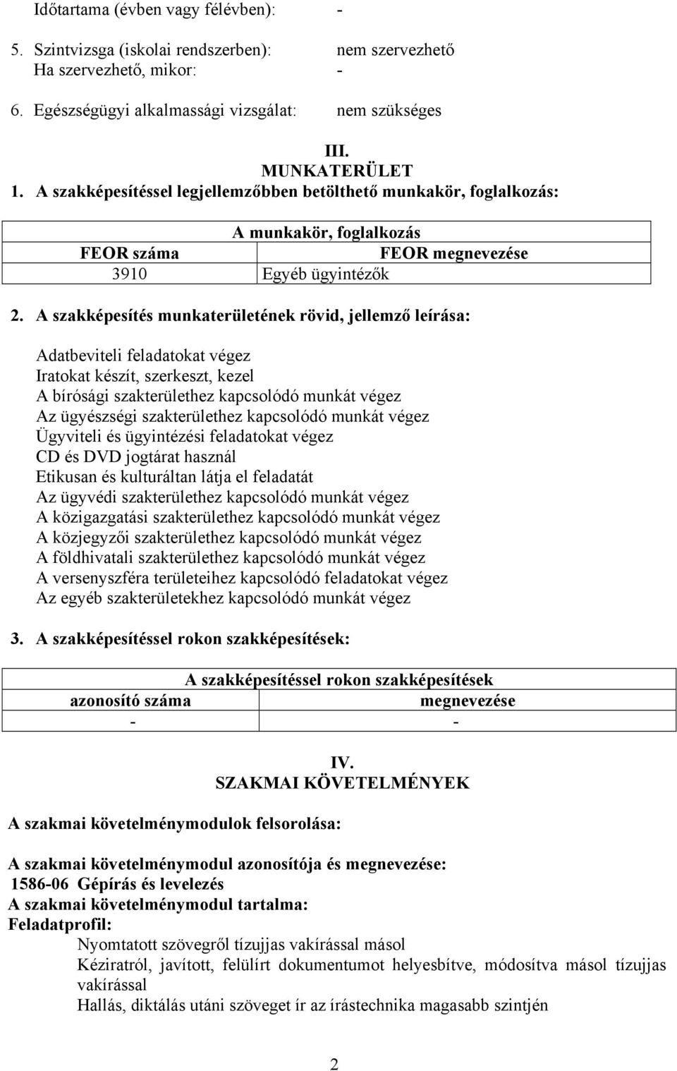 A szakképesítés munkaterületének rövid, jellemző leírása: Adatbeviteli feladatokat végez Iratokat készít, szerkeszt, kezel A bírósági szakterülethez kapcsolódó munkát végez Az ügyészségi