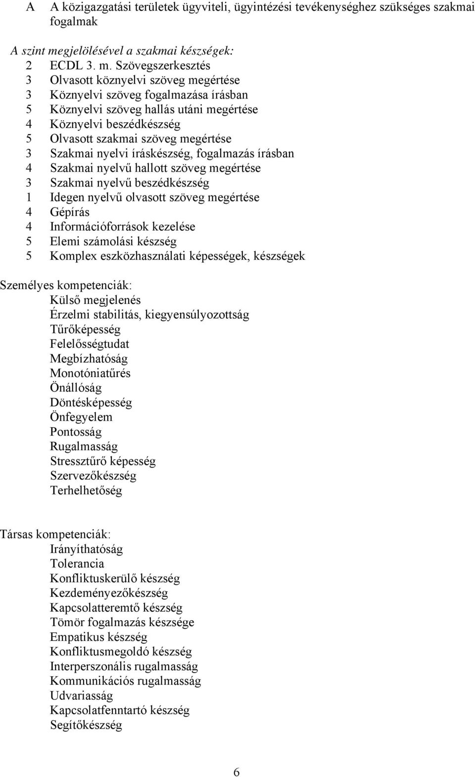 Szövegszerkesztés 3 Olvasott köznyelvi szöveg megértése 3 Köznyelvi szöveg fogalmazása írásban 5 Köznyelvi szöveg hallás utáni megértése 4 Köznyelvi beszédkészség 5 Olvasott szakmai szöveg megértése