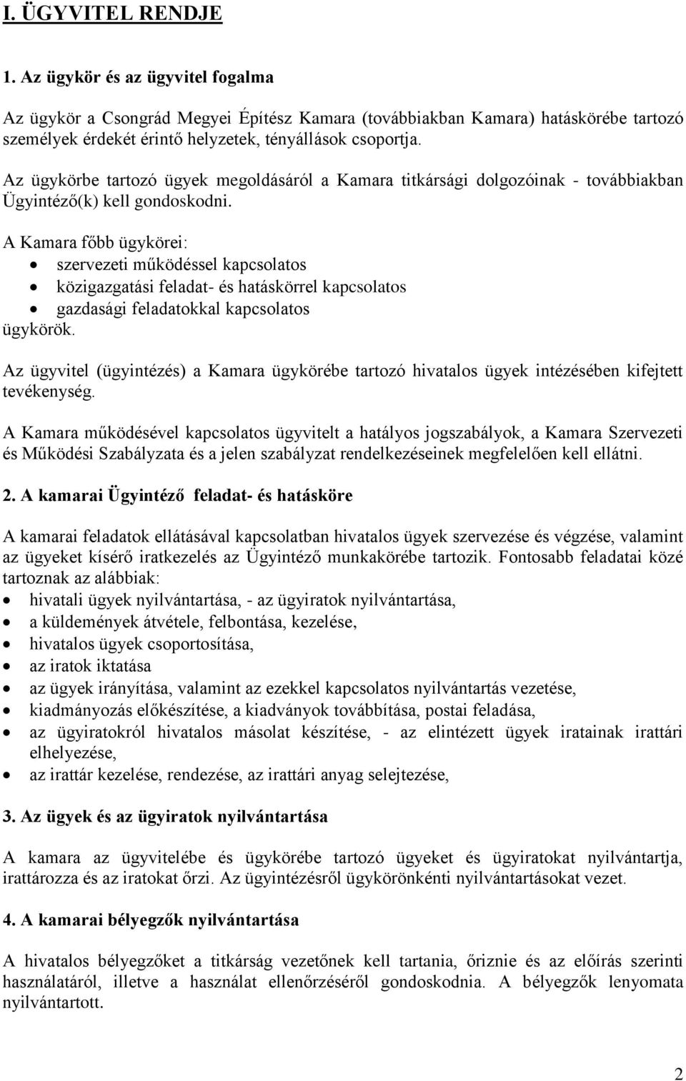A Kamara főbb ügykörei: szervezeti működéssel kapcsolatos közigazgatási feladat- és hatáskörrel kapcsolatos gazdasági feladatokkal kapcsolatos ügykörök.
