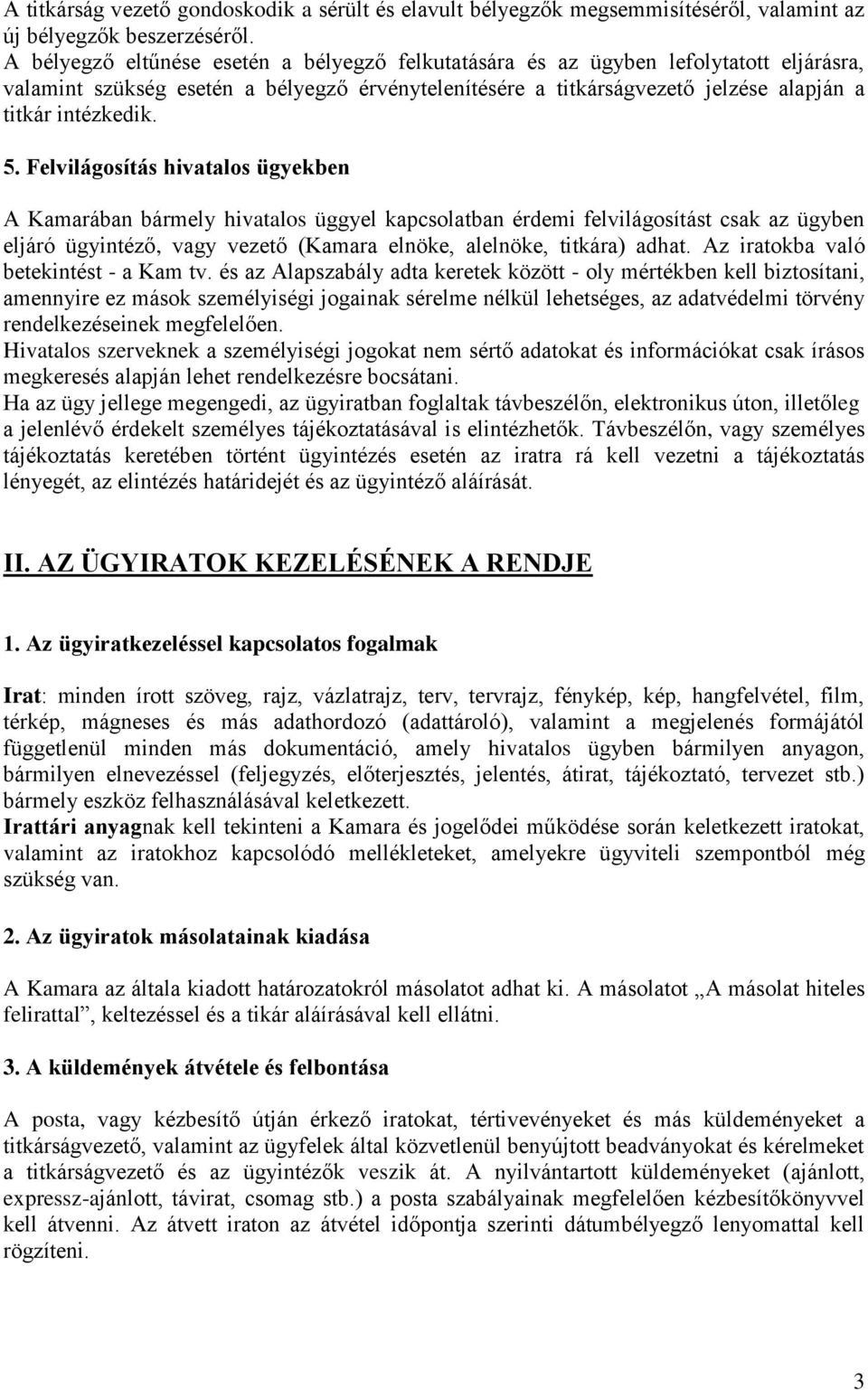 Felvilágosítás hivatalos ügyekben A Kamarában bármely hivatalos üggyel kapcsolatban érdemi felvilágosítást csak az ügyben eljáró ügyintéző, vagy vezető (Kamara elnöke, alelnöke, titkára) adhat.