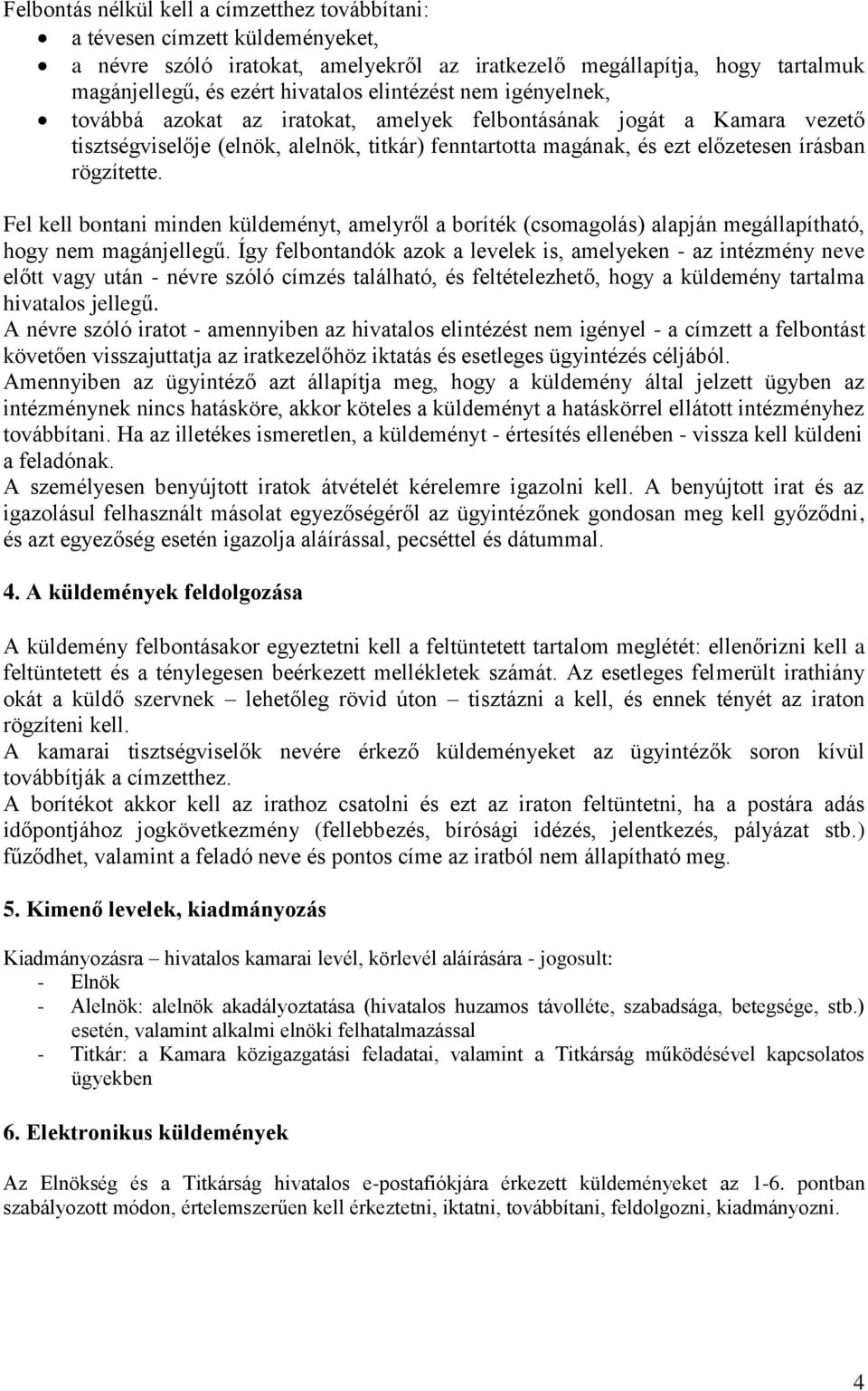 Fel kell bontani minden küldeményt, amelyről a boríték (csomagolás) alapján megállapítható, hogy nem magánjellegű.