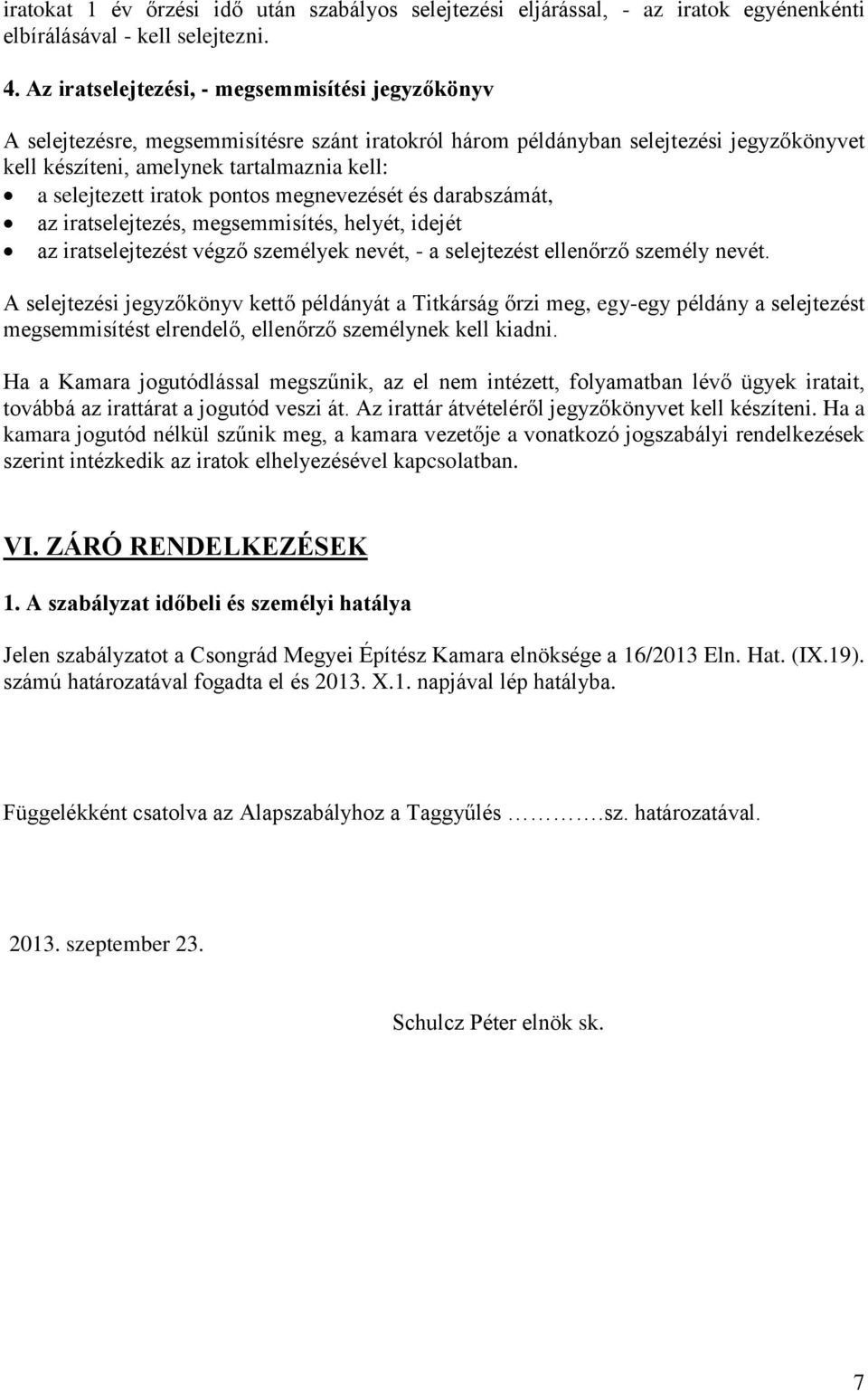 iratok pontos megnevezését és darabszámát, az iratselejtezés, megsemmisítés, helyét, idejét az iratselejtezést végző személyek nevét, - a selejtezést ellenőrző személy nevét.