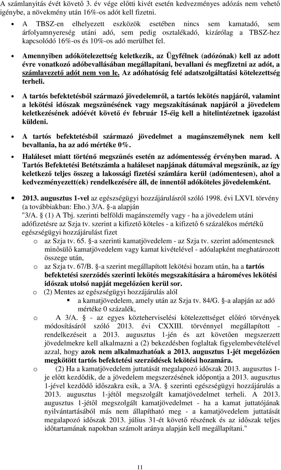 Amennyiben adókötelezettség keletkezik, az Ügyfélnek (adózónak) kell az adott évre vonatkozó adóbevallásában megállapítani, bevallani és megfizetni az adót, a számlavezető adót nem von le.