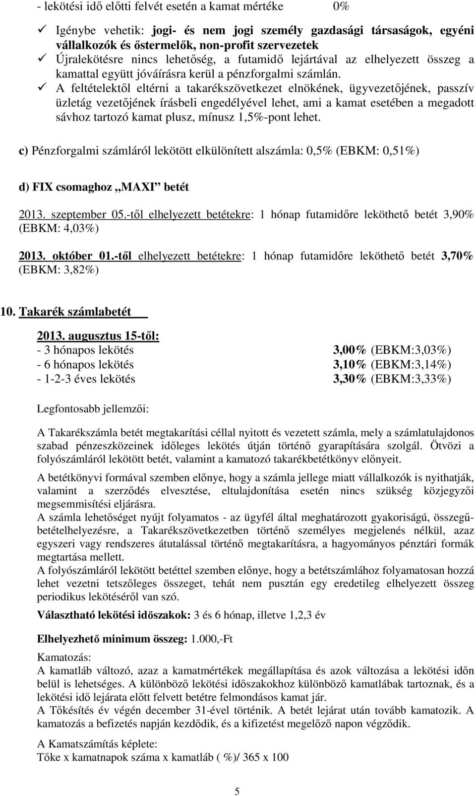 A feltételektől eltérni a takarékszövetkezet elnökének, ügyvezetőjének, passzív üzletág vezetőjének írásbeli engedélyével lehet, ami a kamat esetében a megadott sávhoz tartozó kamat plusz, mínusz