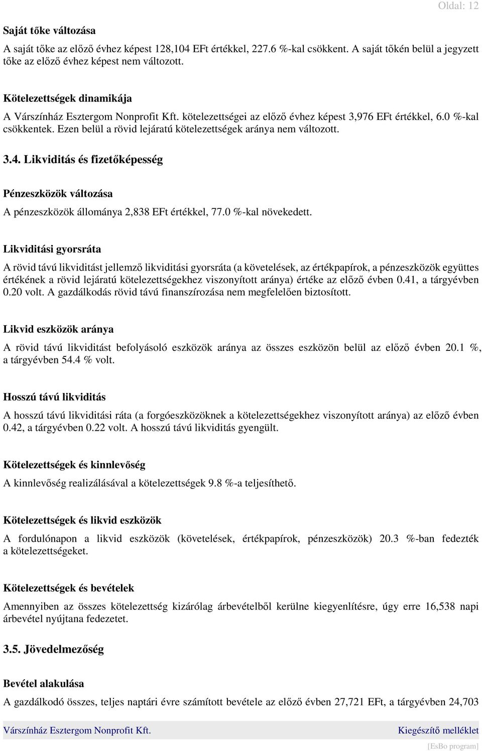 Likviditás és fizetőképesség Pénzeszközök változása A pénzeszközök állománya 2,838 EFt értékkel, 77.0 %-kal növekedett.