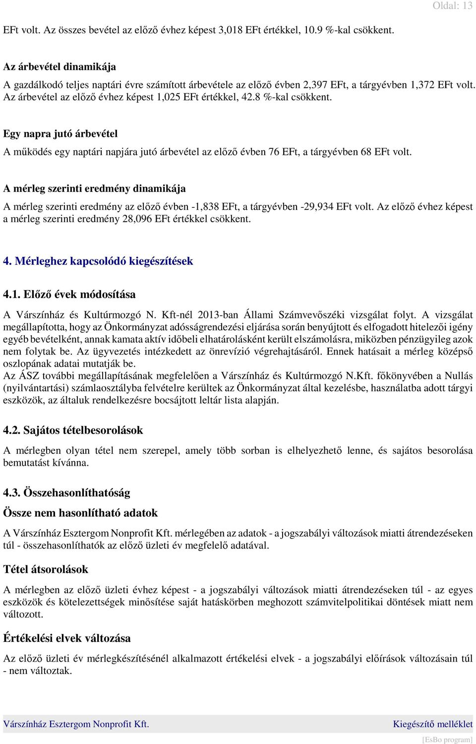 8 %-kal csökkent. Egy napra jutó árbevétel A működés egy naptári napjára jutó árbevétel az előző évben 76 EFt, a tárgyévben 68 EFt volt.