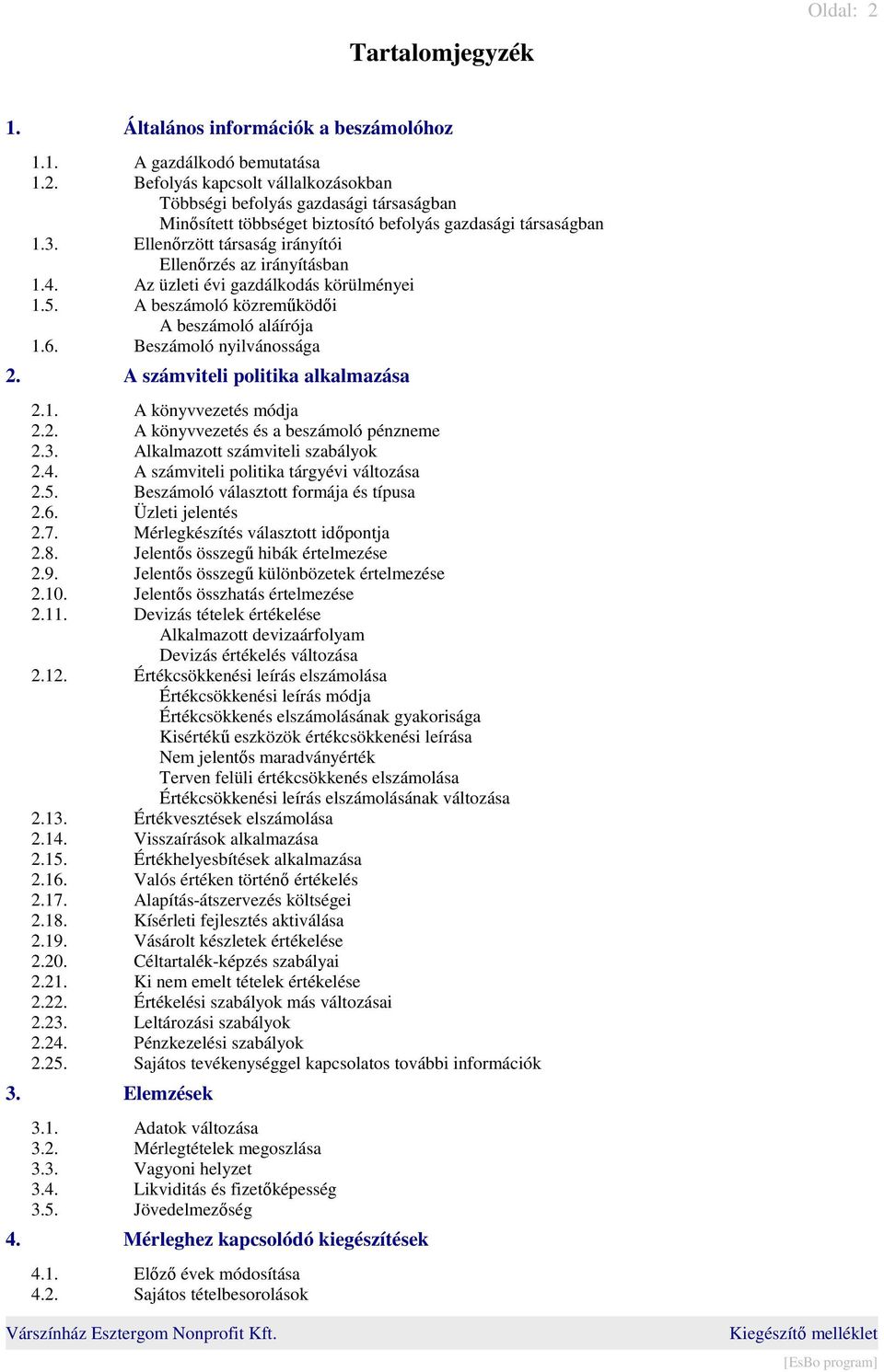 A számviteli politika alkalmazása 2.1. A könyvvezetés módja 2.2. A könyvvezetés és a beszámoló pénzneme 2.3. Alkalmazott számviteli szabályok 2.4. A számviteli politika tárgyévi változása 2.5.