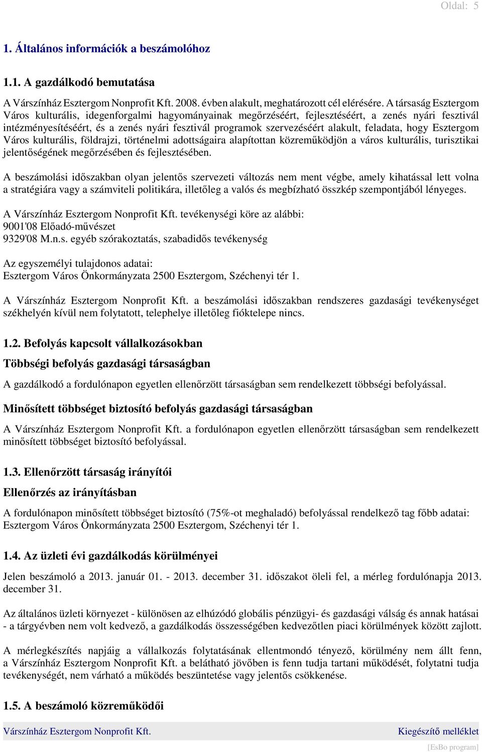 alakult, feladata, hogy Esztergom Város kulturális, földrajzi, történelmi adottságaira alapítottan közreműködjön a város kulturális, turisztikai jelentőségének megőrzésében és fejlesztésében.