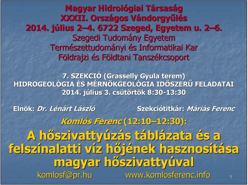 SZEKCIÓ (Grasselly Gyula terem) HIDROGEOLÓGIA GIA ÉS S MÉRNM RNÖKGEOLÓGIA GIA IDİSZER SZERŐ FELADATAI 2014. július j 3. csütört rtök k 8:30-13:30 Elnök: Dr.