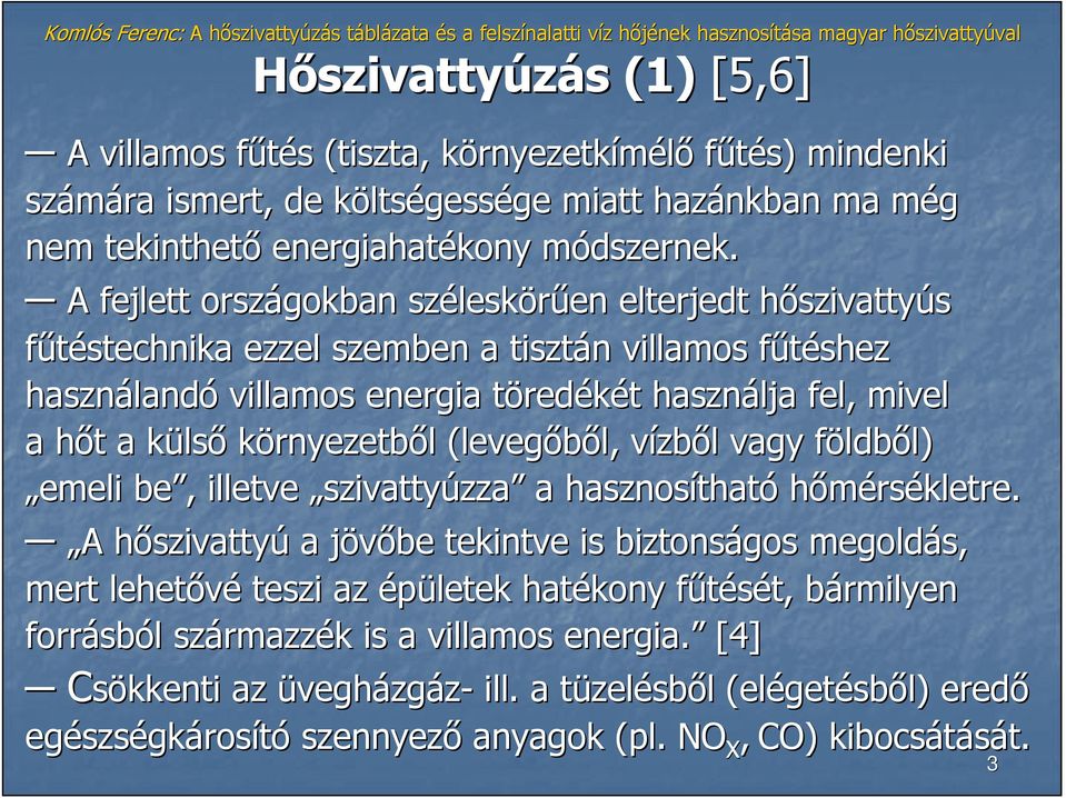 A fejlett országokban szélesk leskörően en elterjedt hıszivattyh szivattyús főtéstechnika ezzel szemben a tisztán n villamos főtéshez f használand landó villamos energia töredt redékét t használja