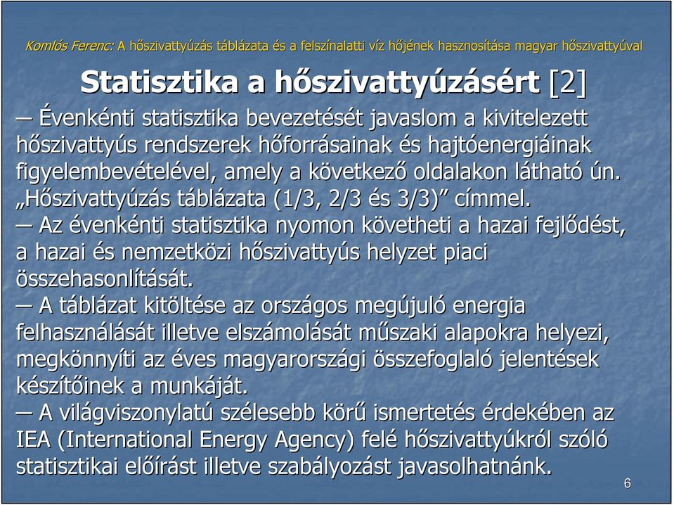 Az évenkénti nti statisztika nyomon követheti k a hazai fejlıdést, a hazai és s nemzetközi zi hıszivattyh szivattyús s helyzet piaci összehasonlítását. t.