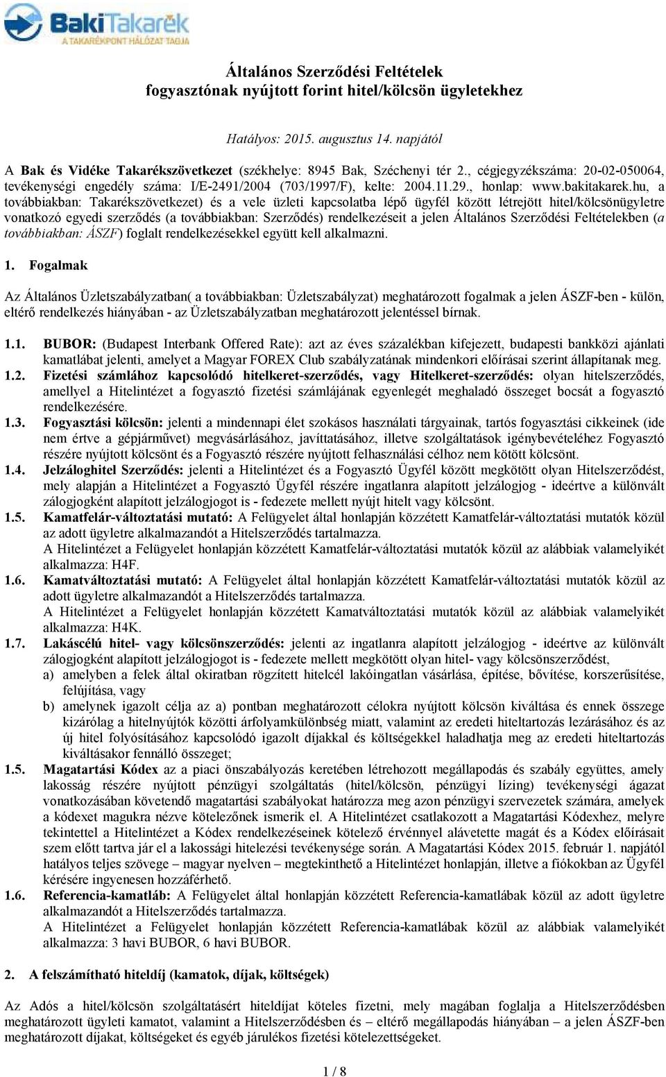 hu, a továbbiakban: Takarékszövetkezet) és a vele üzleti kapcsolatba lépı ügyfél között létrejött hitel/kölcsönügyletre vonatkozó egyedi szerzıdés (a továbbiakban: Szerzıdés) rendelkezéseit a jelen