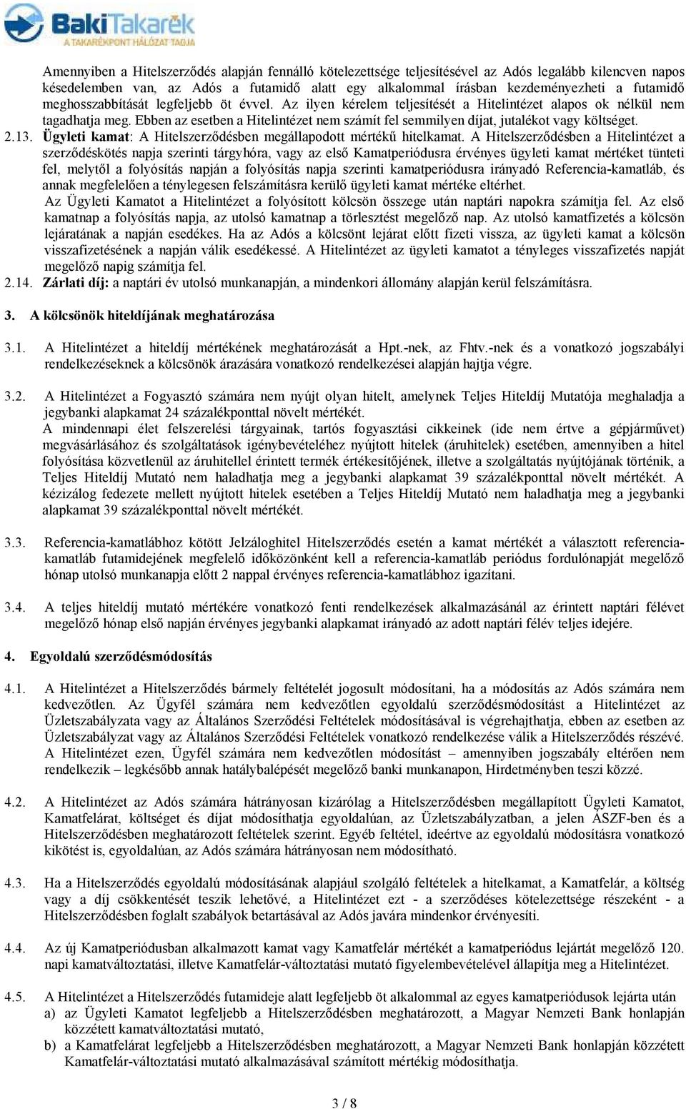 Ebben az esetben a Hitelintézet nem számít fel semmilyen díjat, jutalékot vagy költséget. 2.13. Ügyleti kamat: A Hitelszerzıdésben megállapodott mértékő hitelkamat.