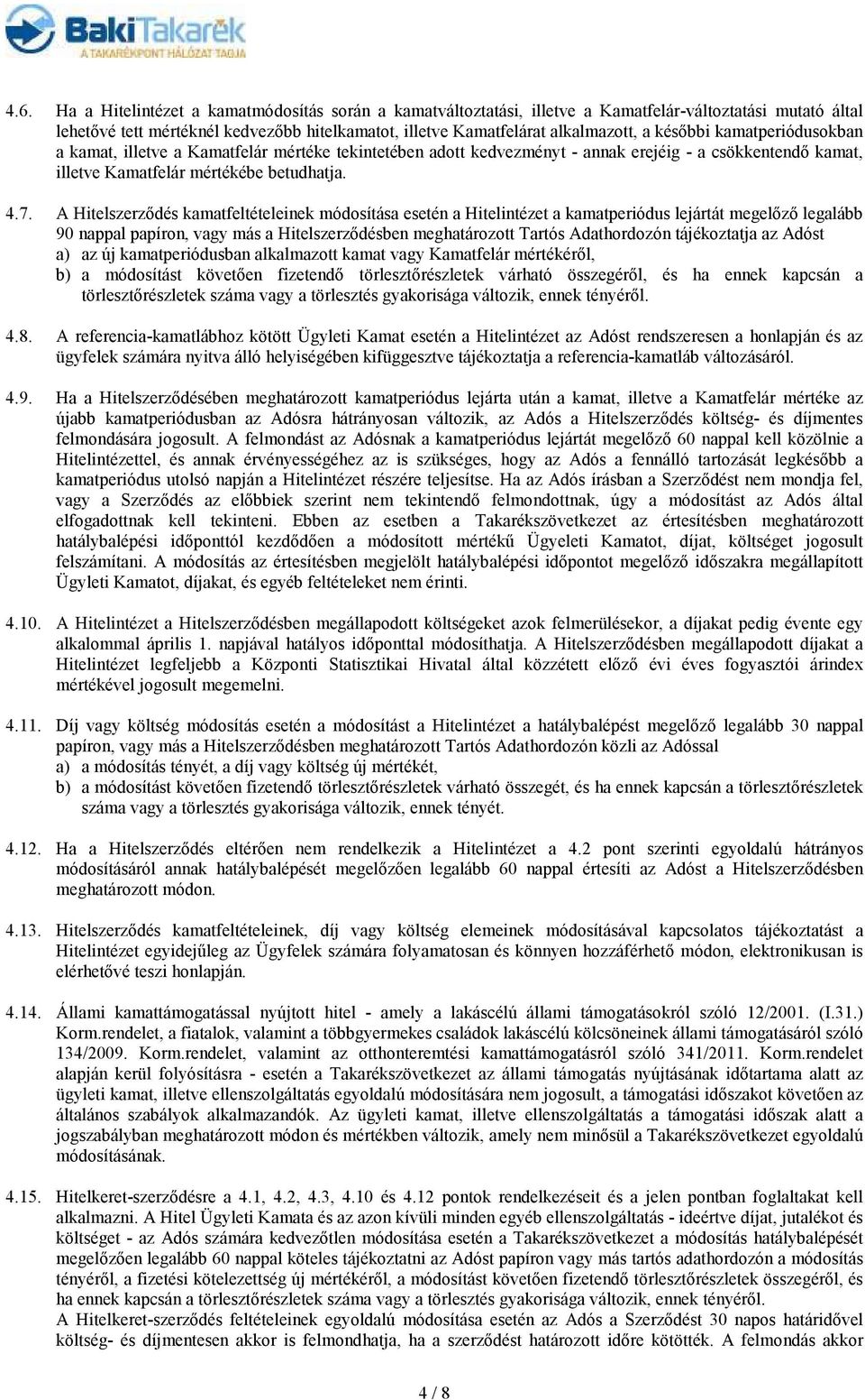 A Hitelszerzıdés kamatfeltételeinek módosítása esetén a Hitelintézet a kamatperiódus lejártát megelızı legalább 90 nappal papíron, vagy más a Hitelszerzıdésben meghatározott Tartós Adathordozón