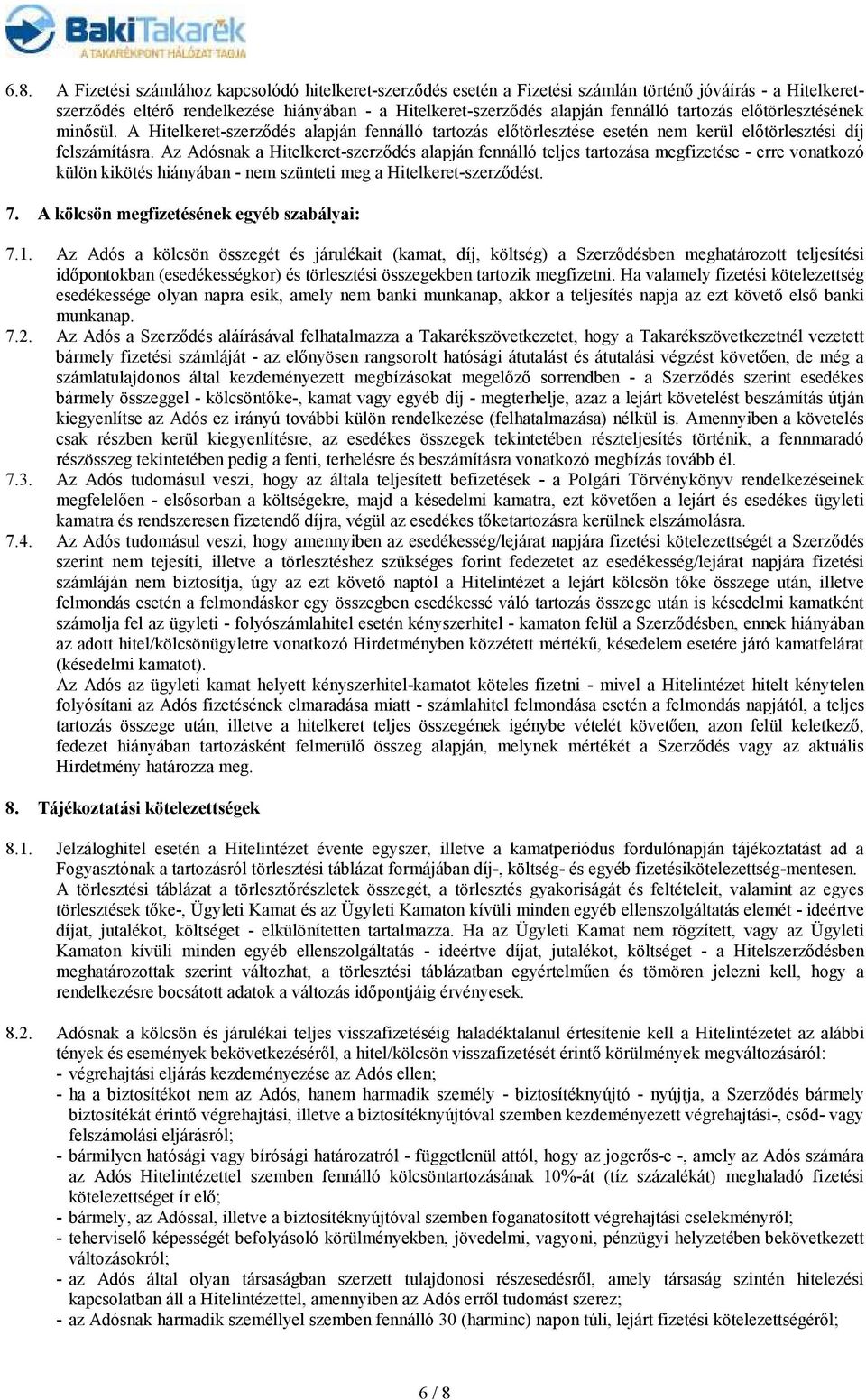 Az Adósnak a Hitelkeret-szerzıdés alapján fennálló teljes tartozása megfizetése - erre vonatkozó külön kikötés hiányában - nem szünteti meg a Hitelkeret-szerzıdést. 7.