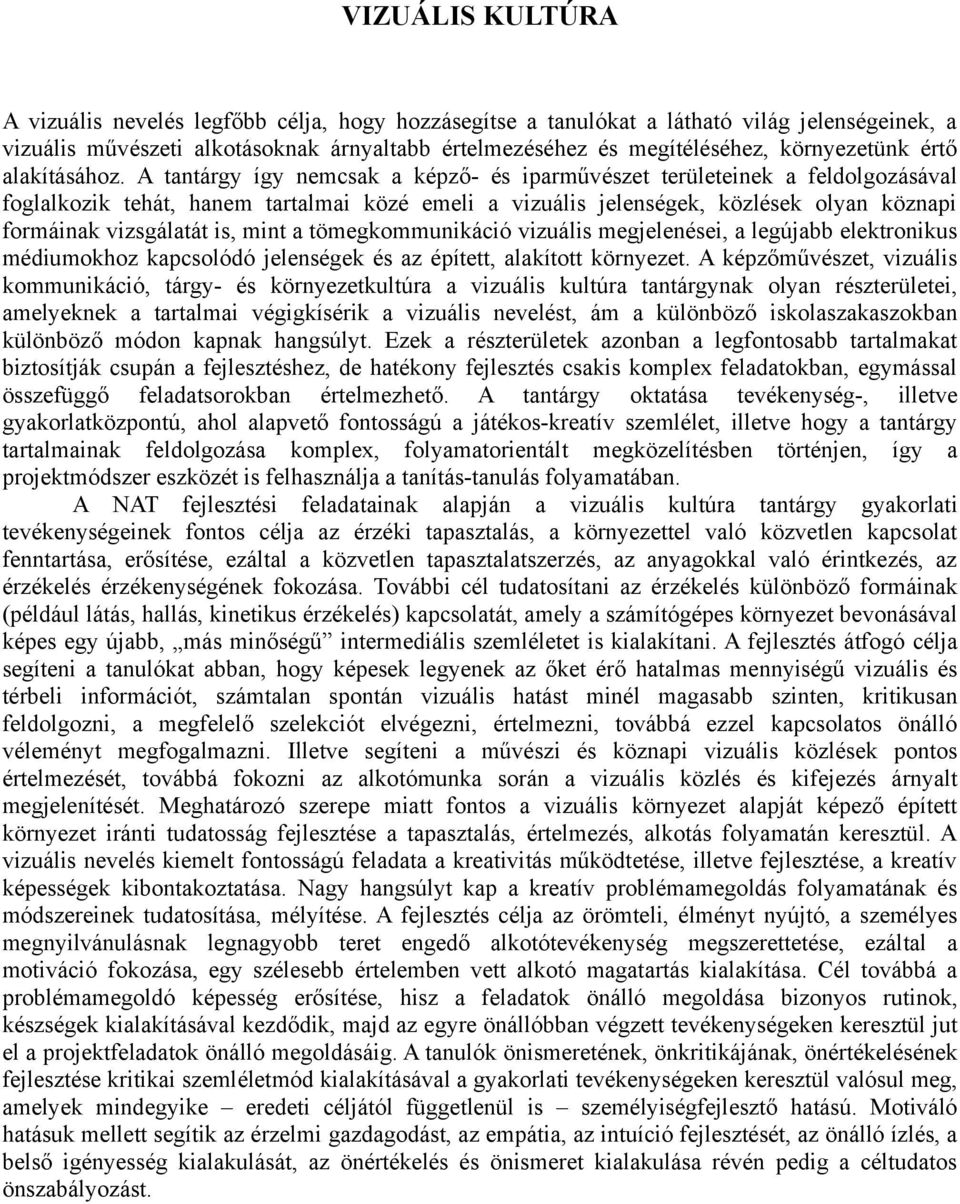 A tantárgy így nemcsak a képző- és iparművészet területeinek a feldolgozásával foglalkozik tehát, hanem tartalmai közé emeli a vizuális jelenségek, közlések olyan köznapi formáinak vizsgálatát is,