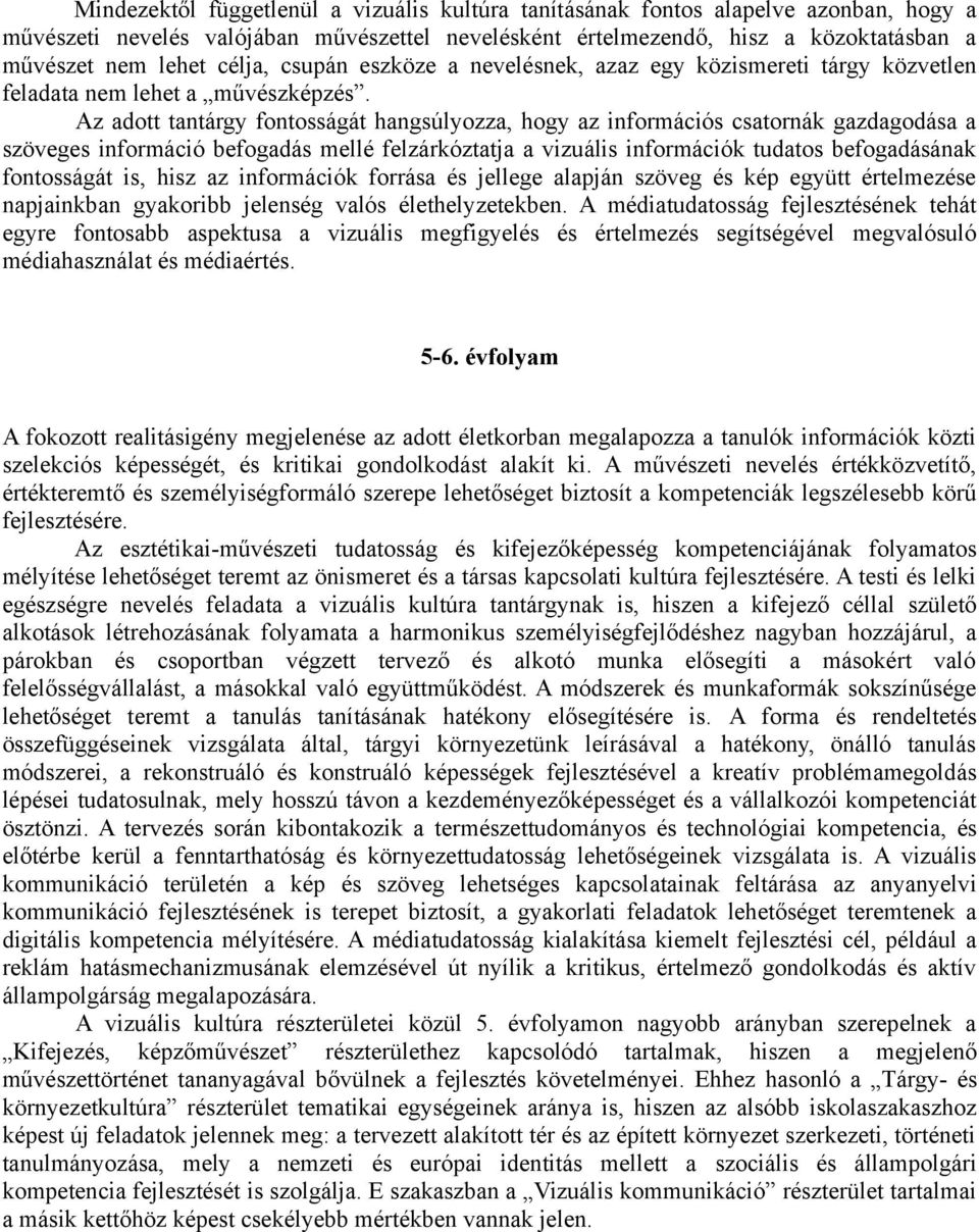Az adott tantárgy fontosságát hangsúlyozza, hogy az információs csatornák gazdagodása a szöveges információ befogadás mellé felzárkóztatja a vizuális információk tudatos befogadásának fontosságát is,