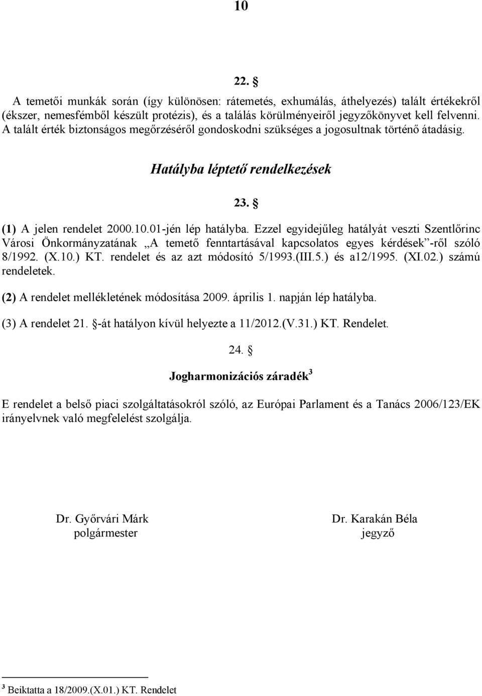 Ezzel egyidejűleg hatályát veszti Szentlőrinc Városi Önkormányzatának A temető fenntartásával kapcsolatos egyes kérdések -ről szóló 8/1992. (X.10.) KT. rendelet és az azt módosító 5/1993.(III.5.) és a12/1995.