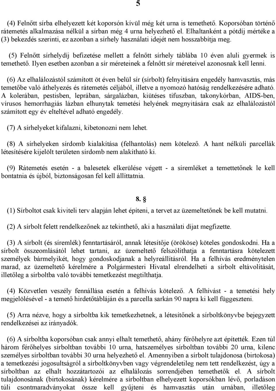 (5) Felnőtt sírhelydíj befizetése mellett a felnőtt sírhely táblába 10 éven aluli gyermek is temethető. Ilyen esetben azonban a sír méreteinek a felnőtt sír méreteivel azonosnak kell lenni.