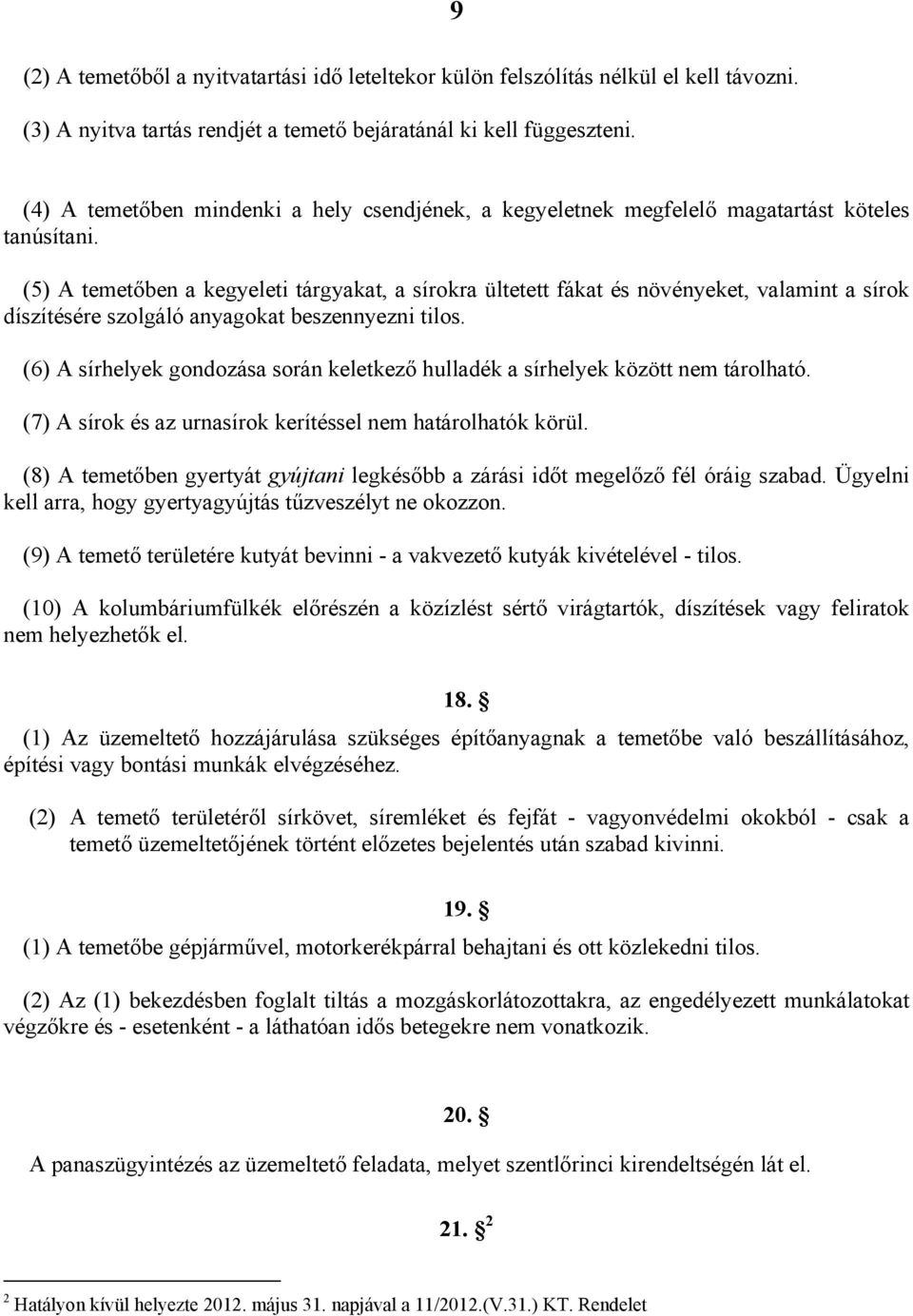 (5) A temetőben a kegyeleti tárgyakat, a sírokra ültetett fákat és növényeket, valamint a sírok díszítésére szolgáló anyagokat beszennyezni tilos.